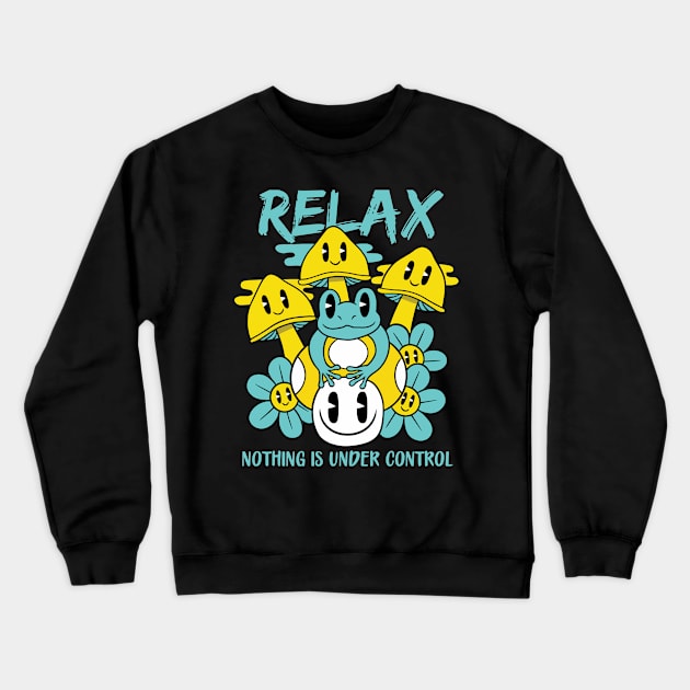 Relax Nothing Is Under Control Crewneck Sweatshirt by MightyShroom